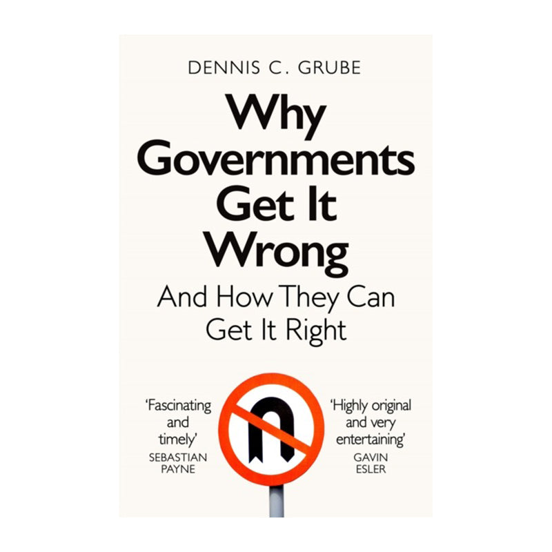 Why Governments Get It Wrong by Dennis C. Grube