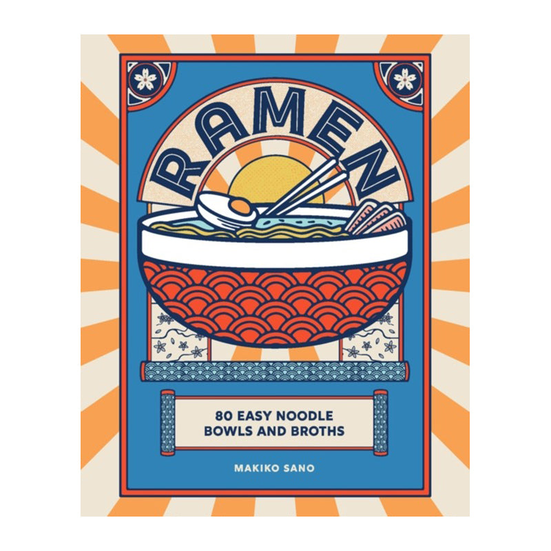 Ramen: 80 Easy Noodle Bowls and Broths by Makiko Sano