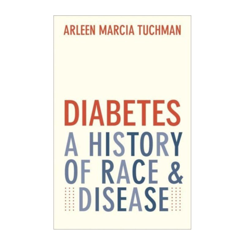 Diabetes: A History of Race and Disease by Arleen Marcia Tuchman