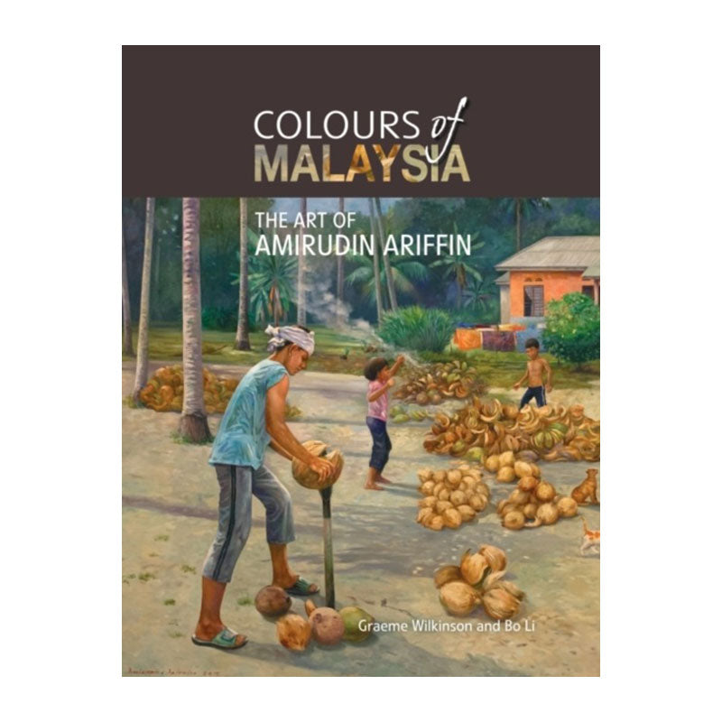 Colours of Malaysia: The Art of Amirudin Ariffin by Graeme Wilkinson