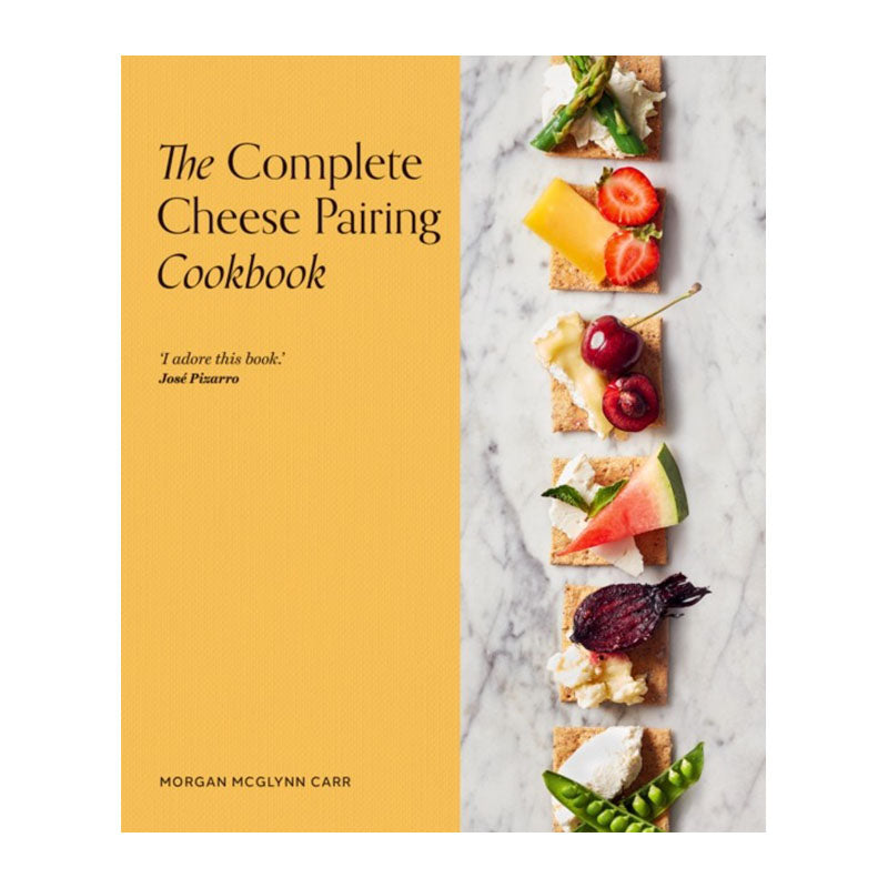 The Complete Cheese Pairing Cookbook by Morgan McGlynn Carr