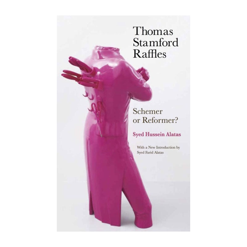 Thomas Stamford Raffles: Schemer or Reformer? by Syed Farid Alatas, Syed Hussein Alatas