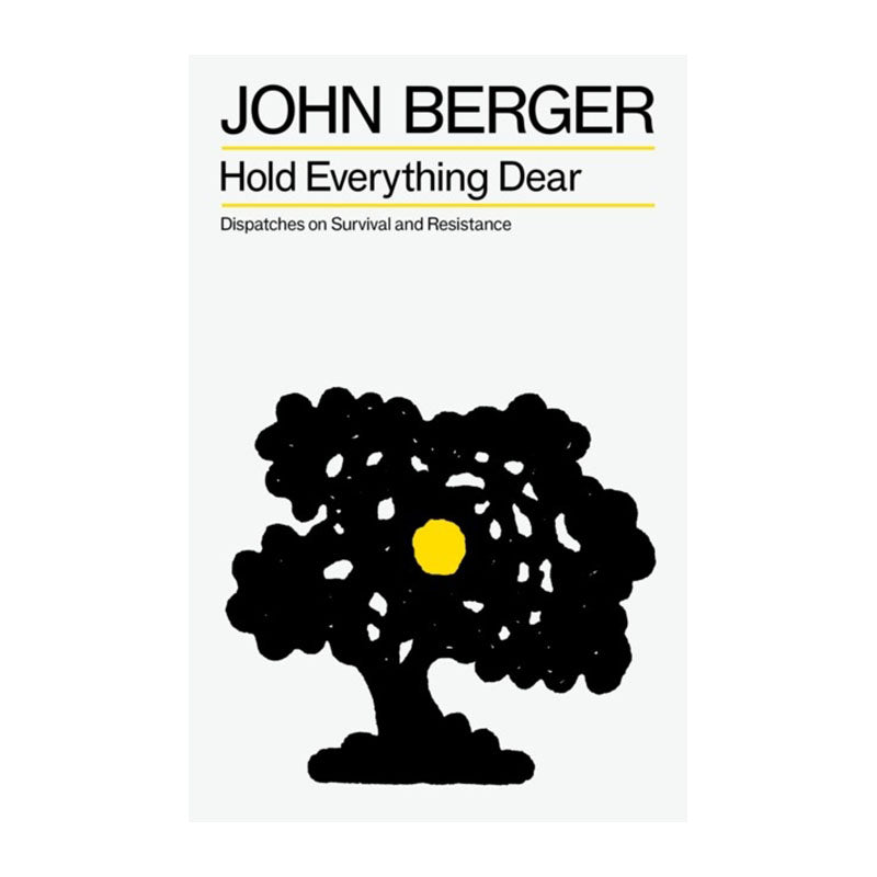 Hold Everything Dear by John Berger
