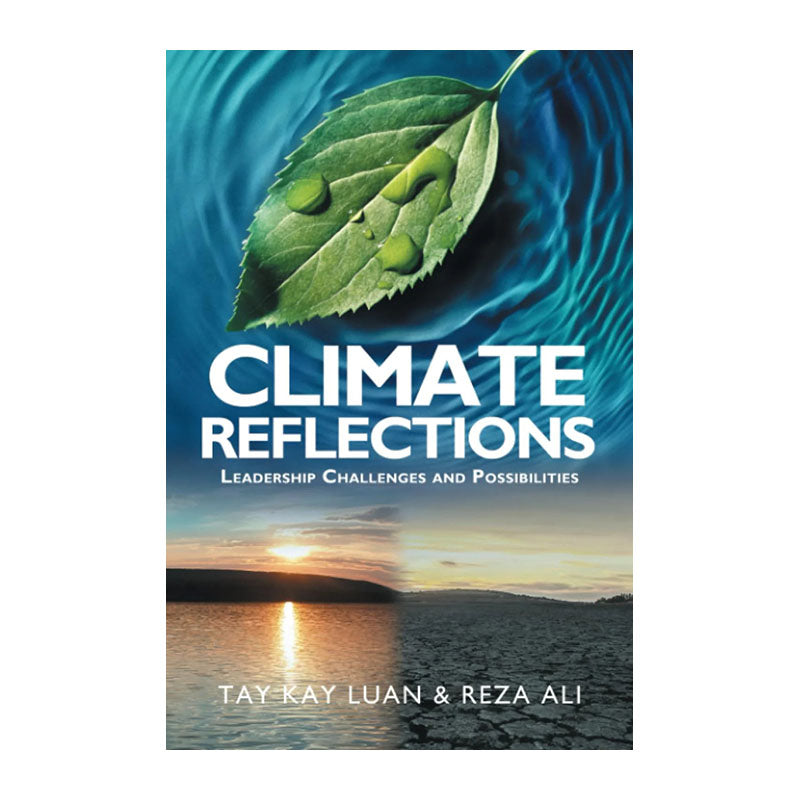 Climate Reflections: Leadership Challenges and Possibilities by Tay Kay Luan, Reza Ali
