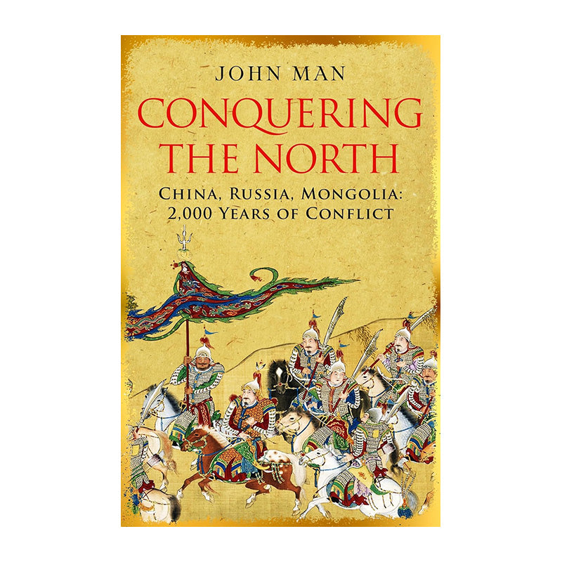 Conquering the North: China, Russia, Mongolia: 2,000 Years of Conflict by John Man