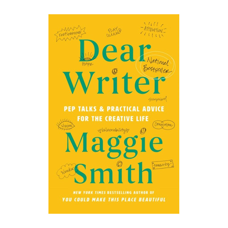Dear Writer: Pep Talks & Practical Advice for the Creative Life by Maggie Smith
