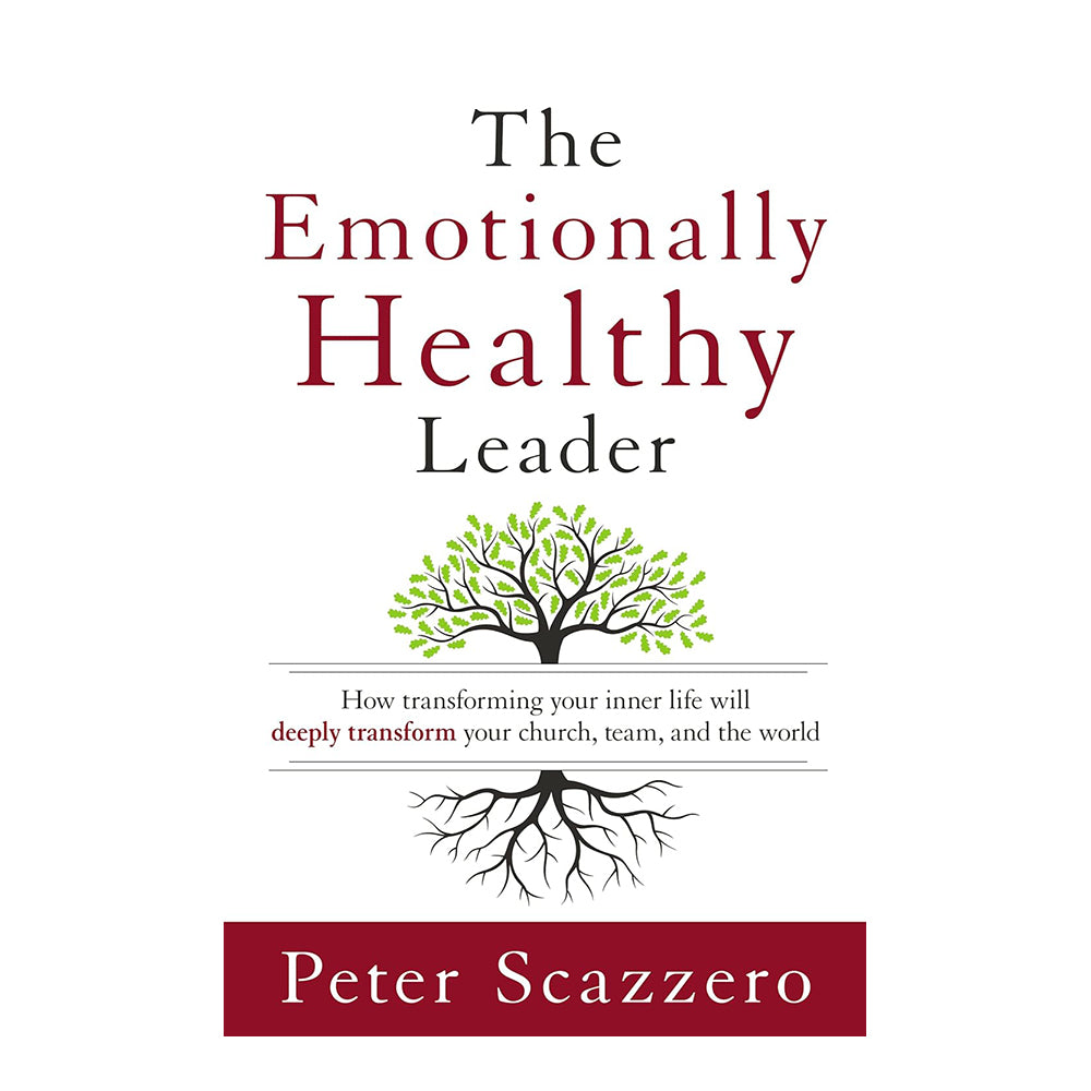 The Emotionally Healthy Leader: How Transforming Your Inner Life Will Deeply Transform... by Peter Scazzero