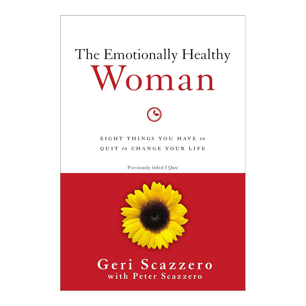 Emotionally Healthy Woman: Eight Things You Have to Quit to Change Your Life by Geri Scazzero