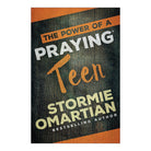 The Power of a Praying Teen by Stormie Omartian