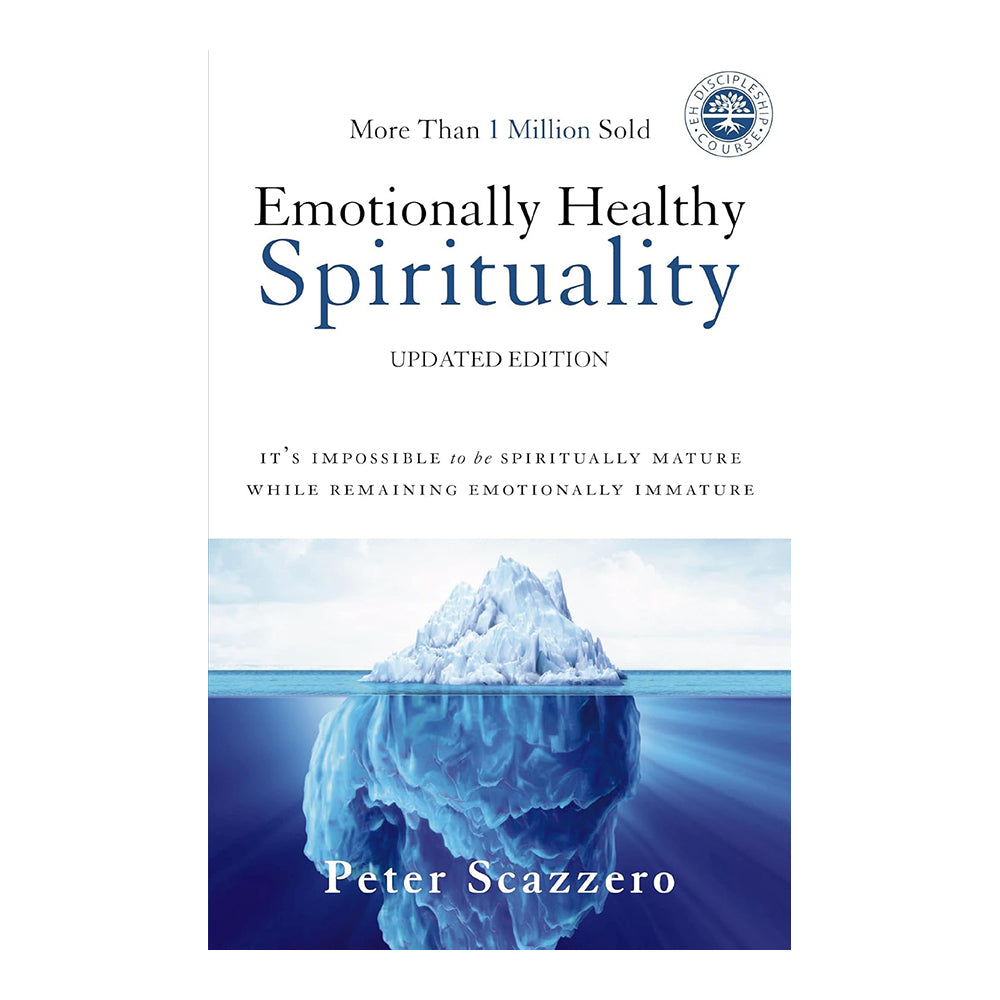 Emotionally Healthy Spirituality: It's Impossible To Be Spiritually Mature, While Remaining Emotiona by Peter Scazzero