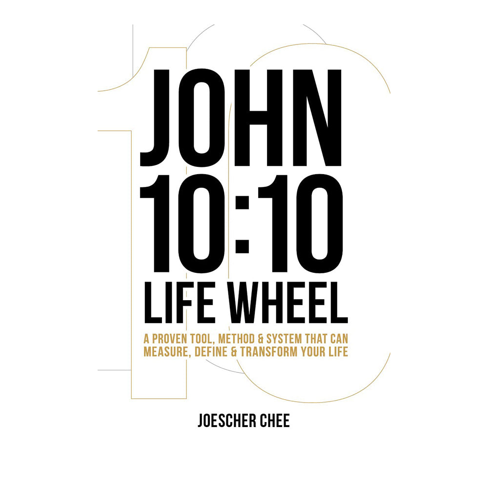 John 10:10 Life Wheel: A Proven Tool, Method & System that Can Measure, Define & Transform Your Life by Joescher Chee