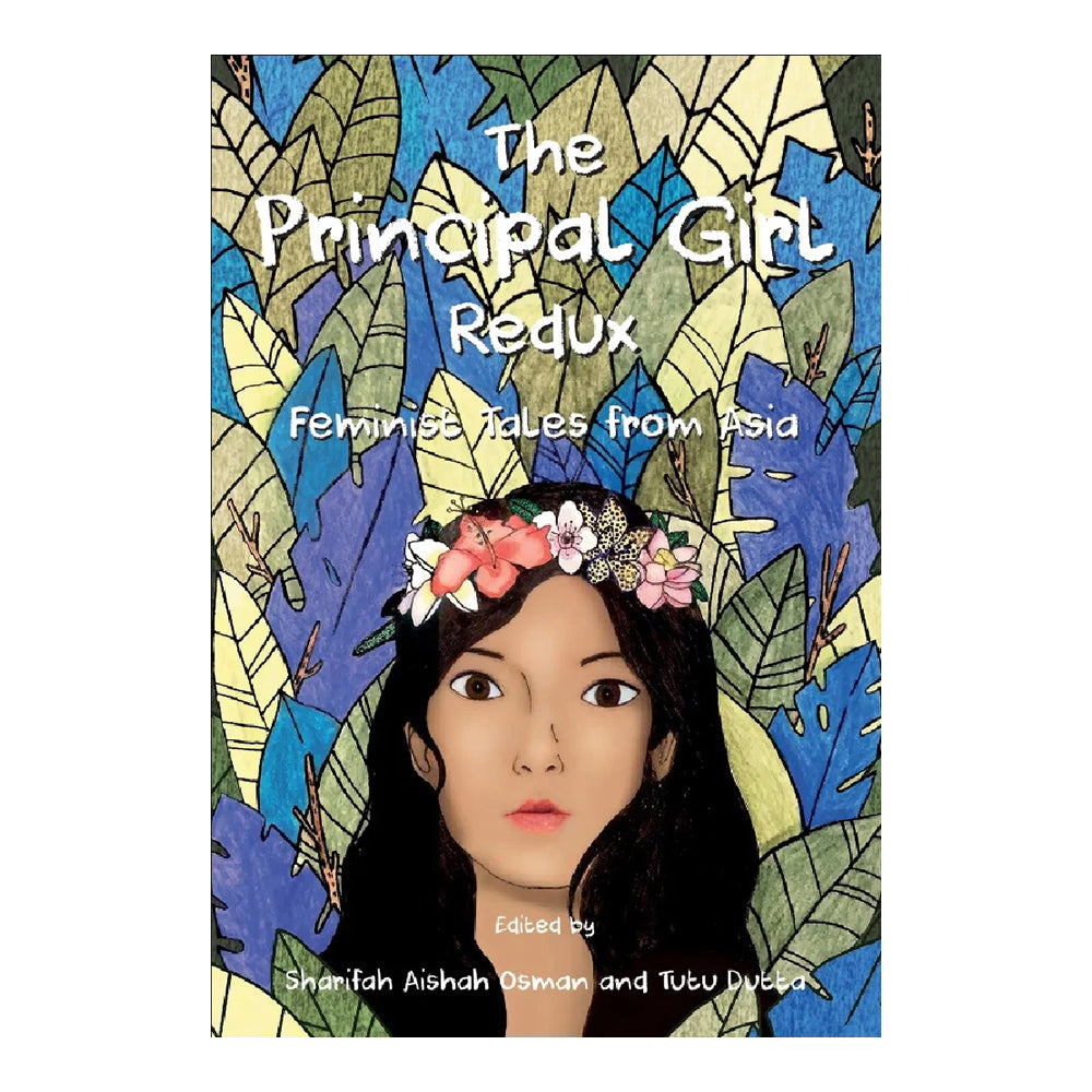 The Principal Girl Redux: Feminist Tales From Asia by Edited by: Sharifah Aishah Osman & Tutu Dutta
