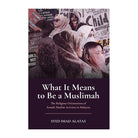 What It Means To Be A Muslimah: The Religious Orientations Of Female Muslim Activists In Malaysia by Syed Imad Alatas