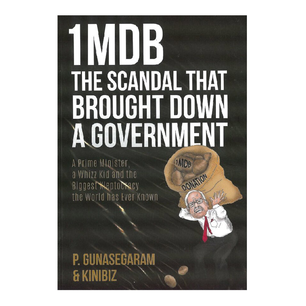 1MDB The Scandal That Brought Down A Government by P.Gunasegaram & Kinibiz