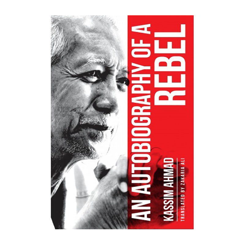 An Autobiography Of A Rebel: Kassim Ahmad by Kassim Ahmad & Zakaria Ali