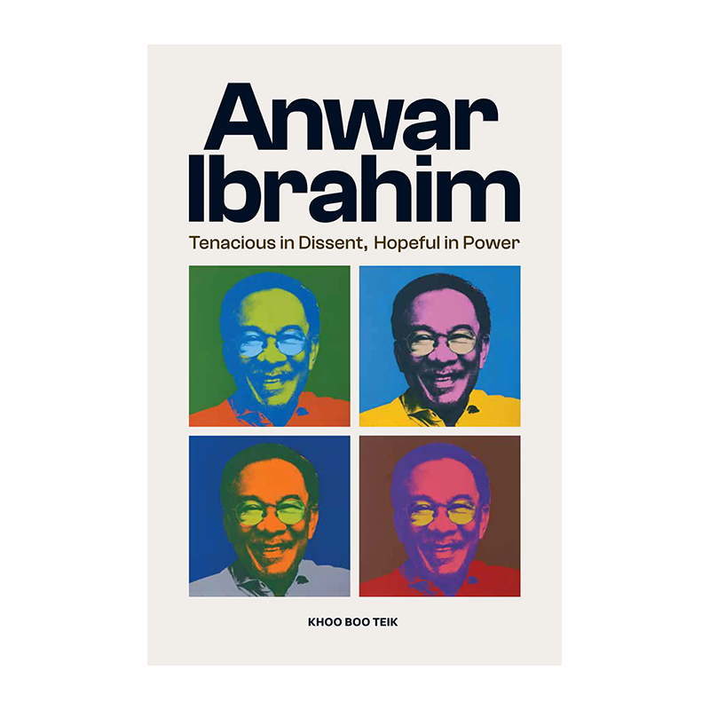 Anwar Ibrahim: Tenacious In Dissent, Hopeful In Power by Khoo Boo Teik