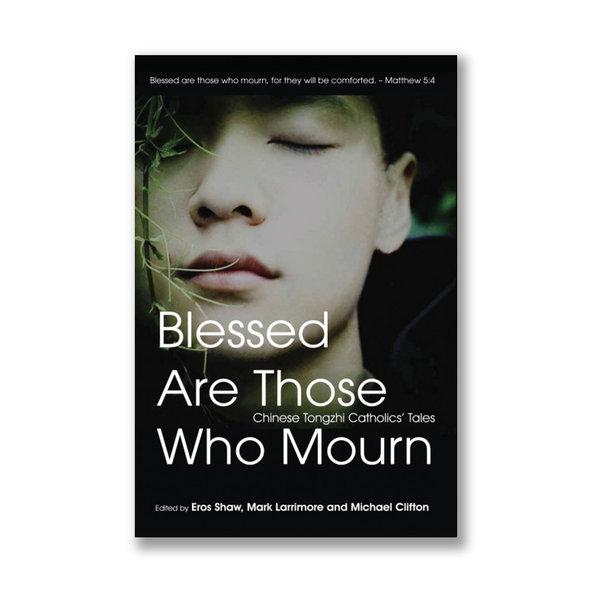 Blessed Are Those Who Mourn: Chinese Tongzhi Catholics' Tales by Eros Shaw, Mark Larrimore, and Michael Clifton
