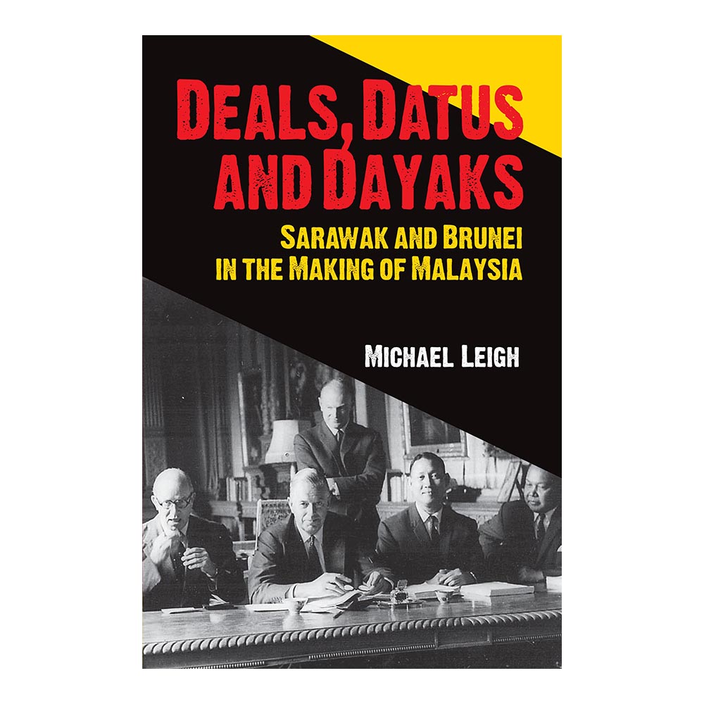 Deals, Datus And Dayaks: Sarawak And Brunei In The Making Of Malaysia by Michael Leigh
