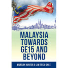 Malaysia Towards GE15 And Beyond by Murray Hunter, Lim Teck Ghee