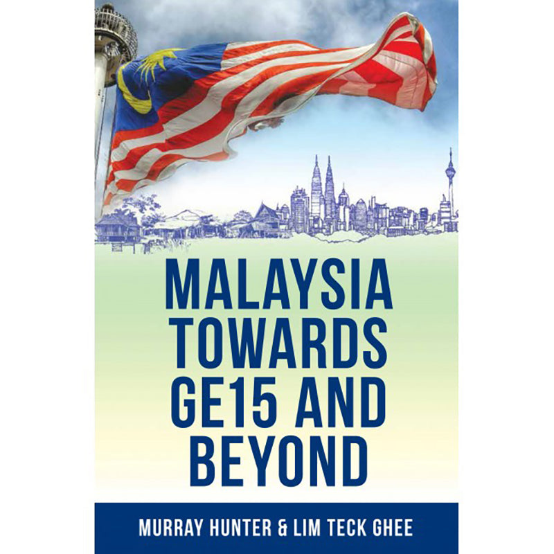Malaysia Towards GE15 And Beyond by Murray Hunter, Lim Teck Ghee