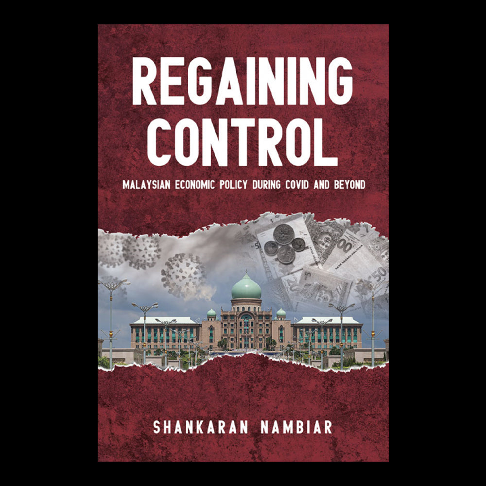 Regaining Control: Malaysian Economic Policy During Covid And Beyond by Shankaran Nambiar
