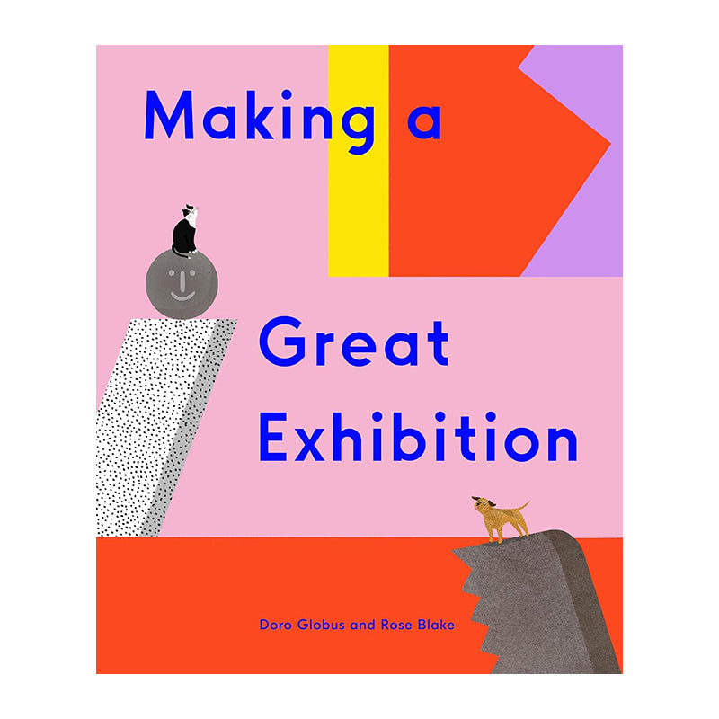 Making A Great Exhibition by Doro Globus, Rose Blake