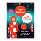 Yayoi Kusama: From Here To Infinity by Sarah Suzuki, Ellen Weinstein, Yayoi Kusama