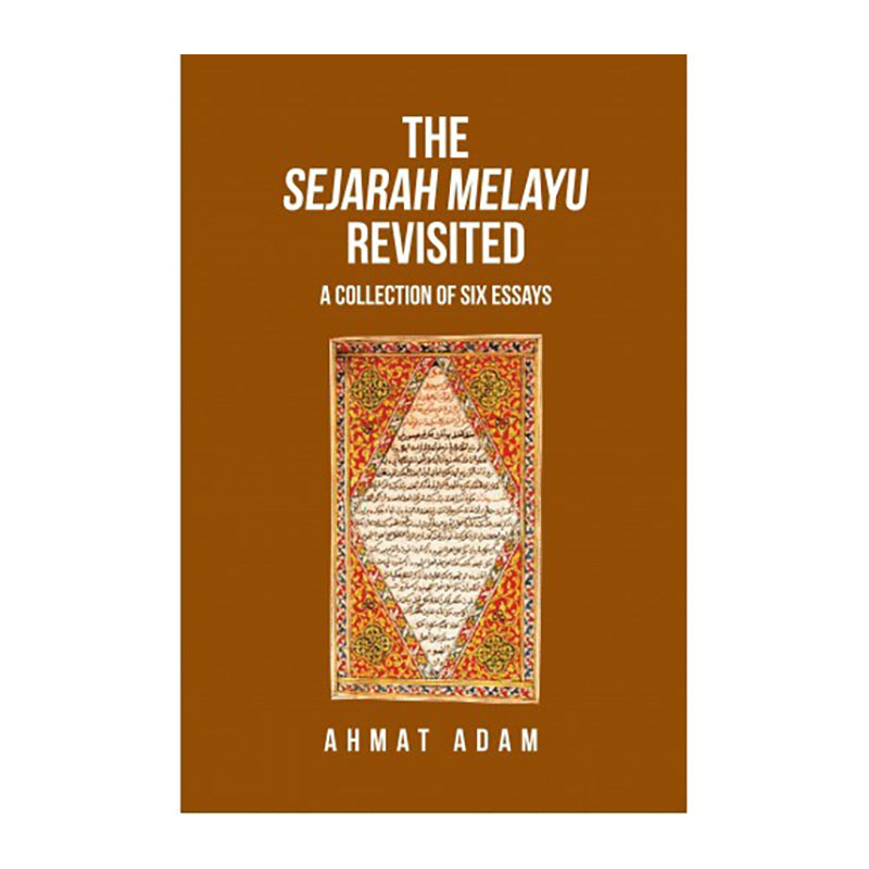 The Sejarah Melayu Revisited: A Collection of Six Essays by Ahmat Adam