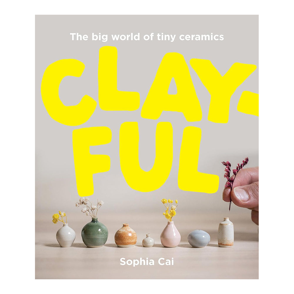 Clayful: The Big World Of Tiny Ceramics by Sophia Cai