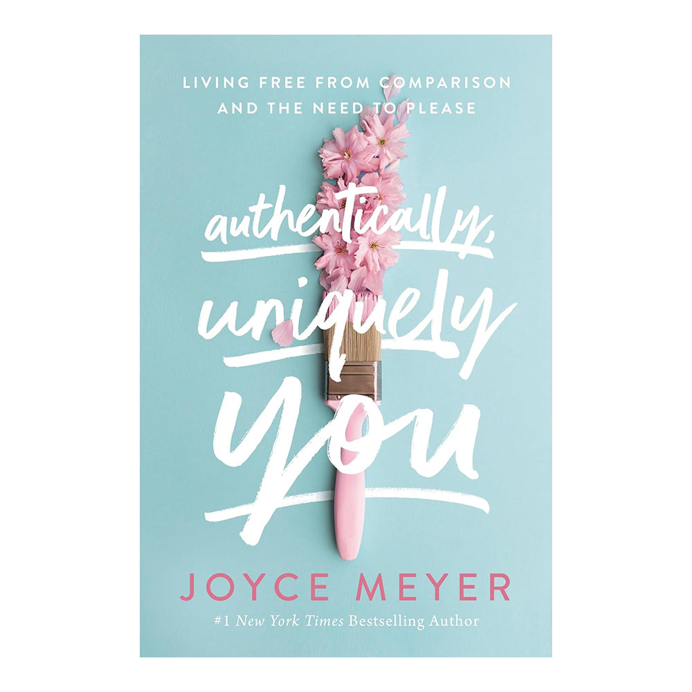 Authentically, Uniquely You: Living Free from Comparison and the Need to Please by Joyce Meyer