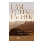 I Am Your Father: What Every Heart Needs to Know by Reverend Mark Stibbe