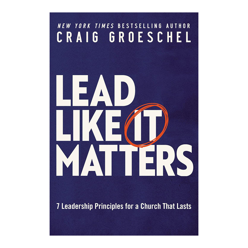 Lead Like It Matters: 7 Leadership Principles for a Church That Lasts by Craig Groeschel