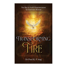 Transforming Fire: The Key to God's Empowerment for End-Time Revival by Dr. Paul K. P. Ang