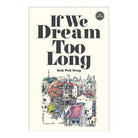 If We Dream Too Long by Goh Poh Seng