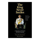 The King Never Smiles: A Biography of Thailand's Bhumibol Adulyadej by Paul M Handley