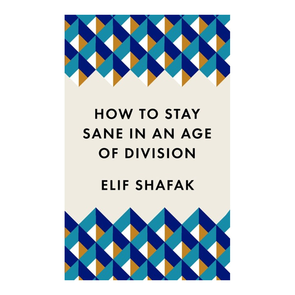 How to Stay Sane in an Age of Division by Elif Shafak