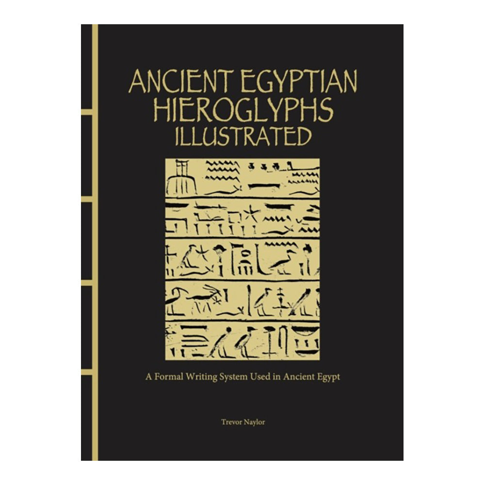 Ancient Egyptian Hieroglyphs Illustrated: A Formal Writing System Used in Ancient Egypt by Trevor Naylor