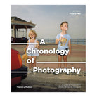 A Chronology of Photography: A Cultural Timeline from Camera Obscura to Instagram by Paul Lowe