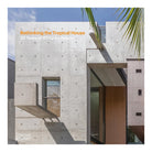 Rethinking the Tropical House: 20 Years of RT+Q Architects by Luo Jingmei and Rene Tan