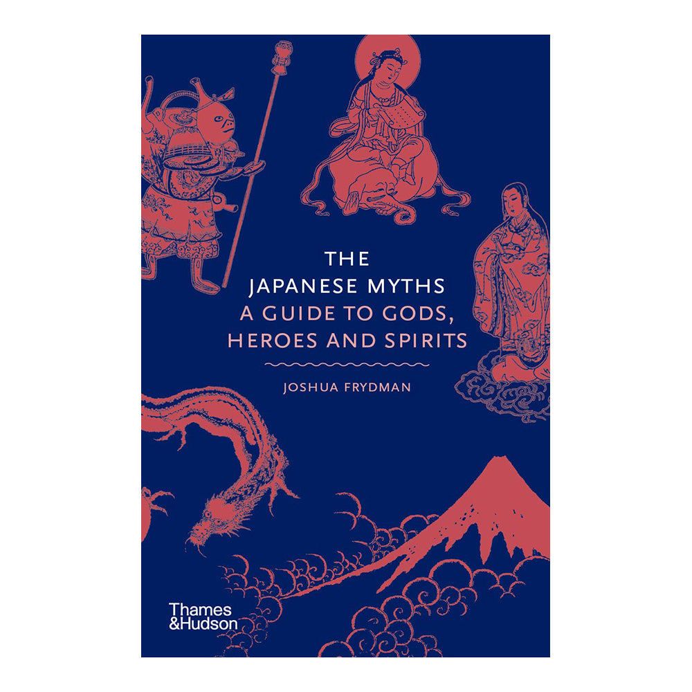 The Japanese Myths: A Guide to Gods, Heroes and Spirits by Joshua Frydman