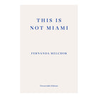 This Is Not Miami by Fernanda Melchor & Sophie Hughes