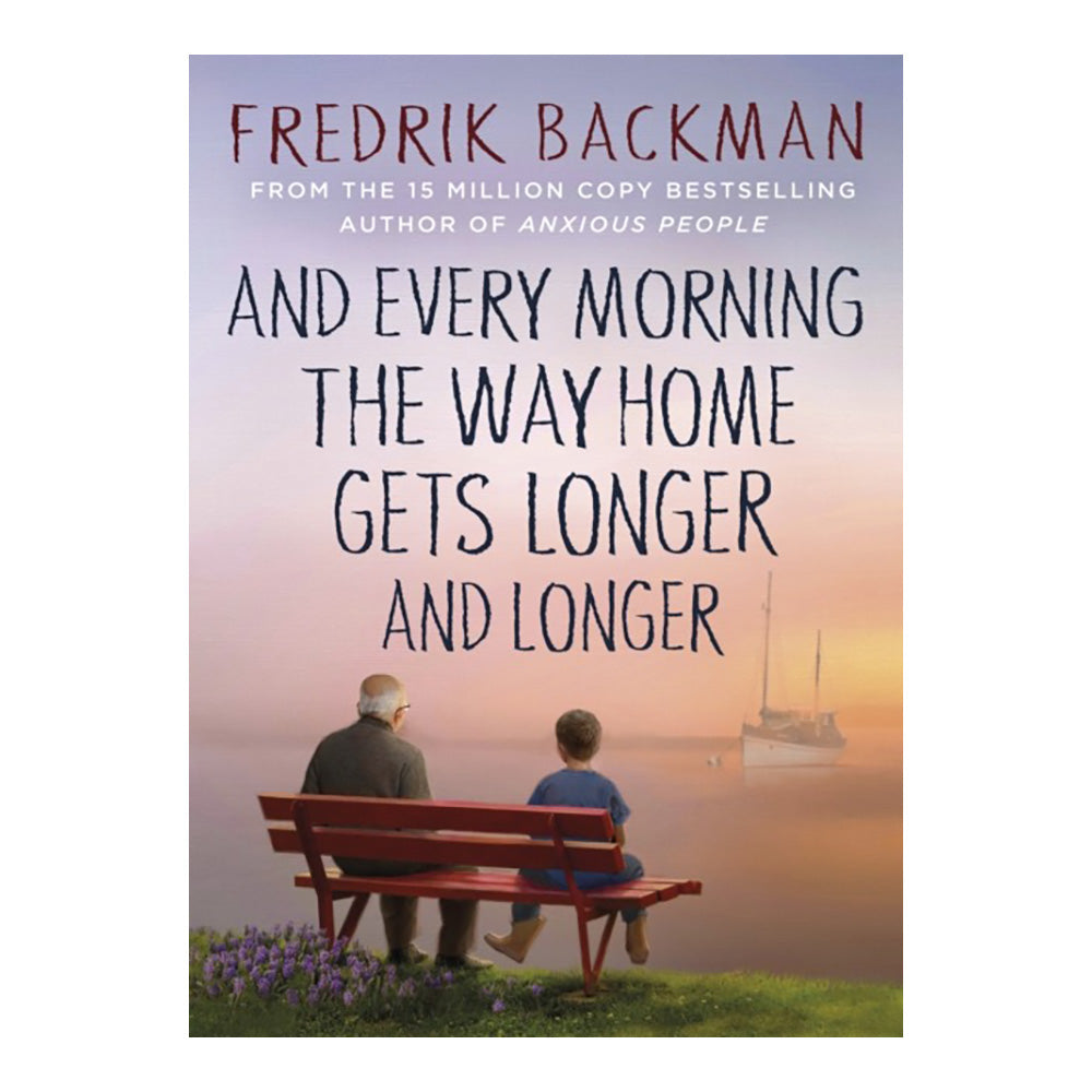 And Every Morning The Way Home Gets Longer And Longer by Fredrik Backman