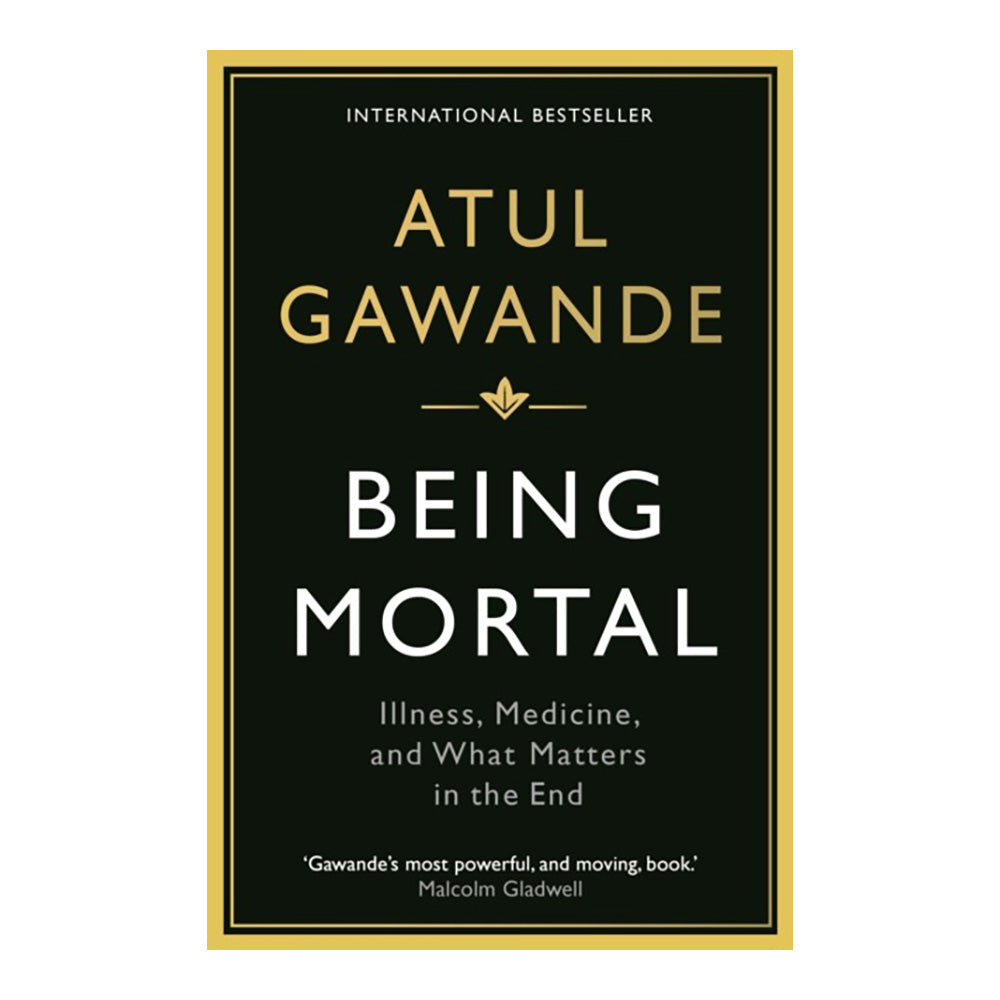 Being Mortal: Illness, Medicine and What Matters in the End by Atul Gawande