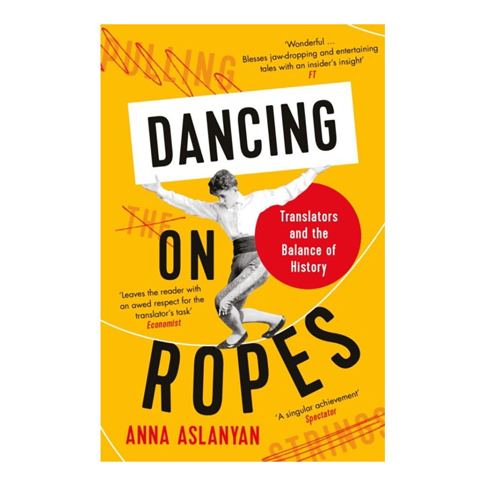 Dancing on Ropes: Translators and the Balance of History by Anna Aslanyan