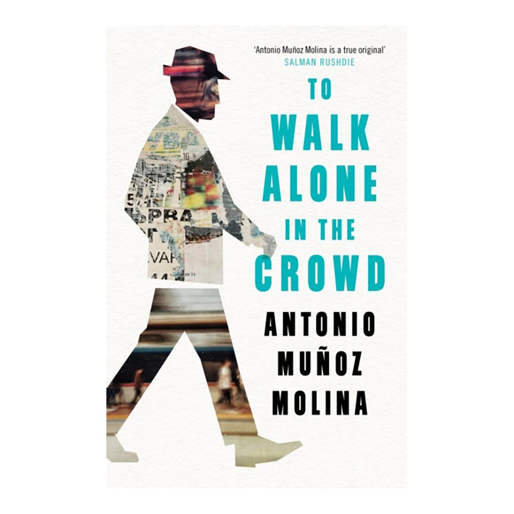 To Walk Alone in the Crowd by Antonio Munoz Molina