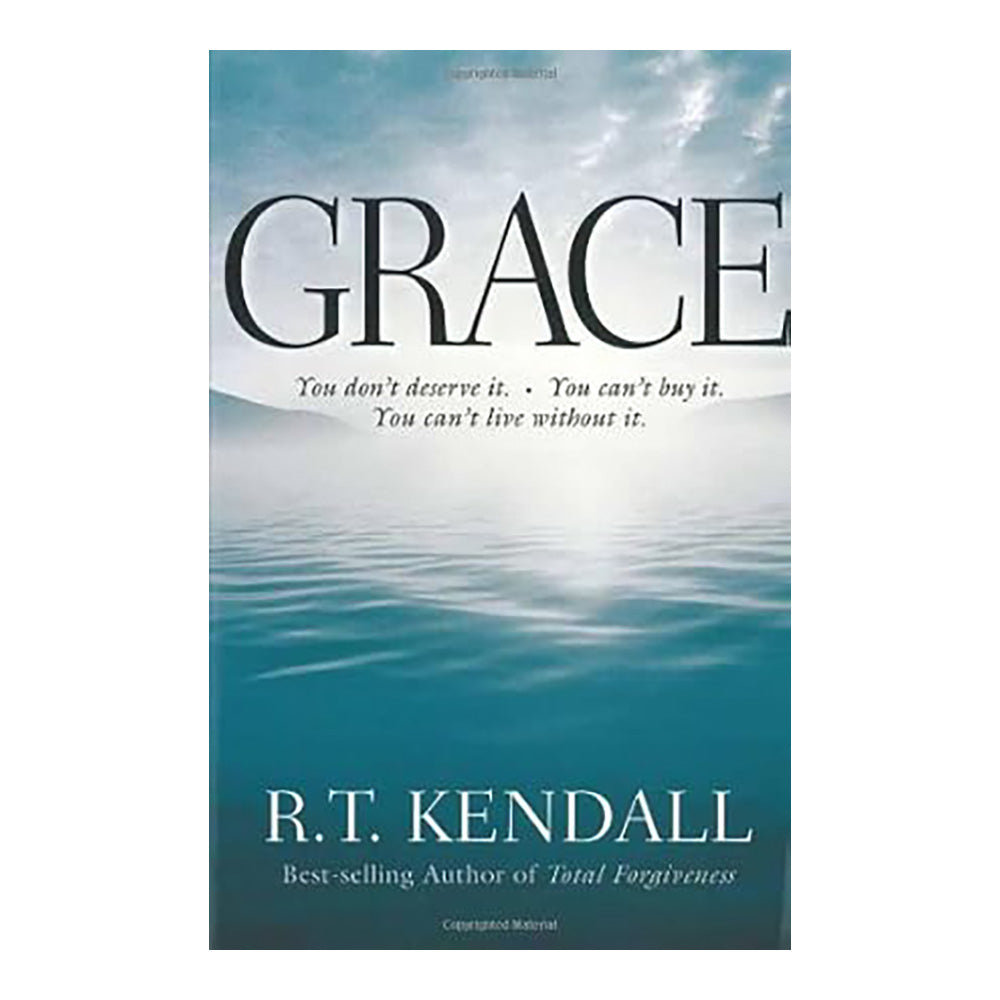 Grace: You Can’t Buy It. You Don't Deserve It. You Can't Live Without It by R. T. Kendall