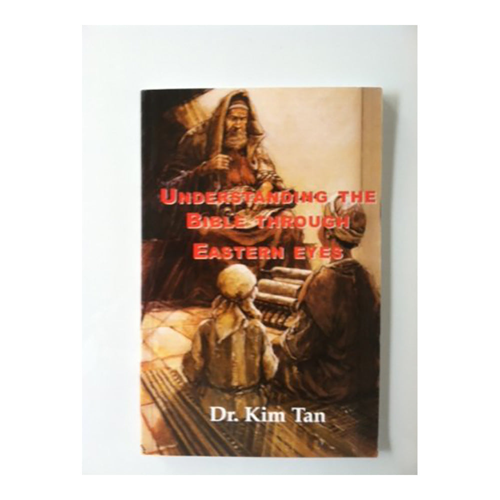 Understanding The Bible Through Eastern Eyes by Dr Kim Tan