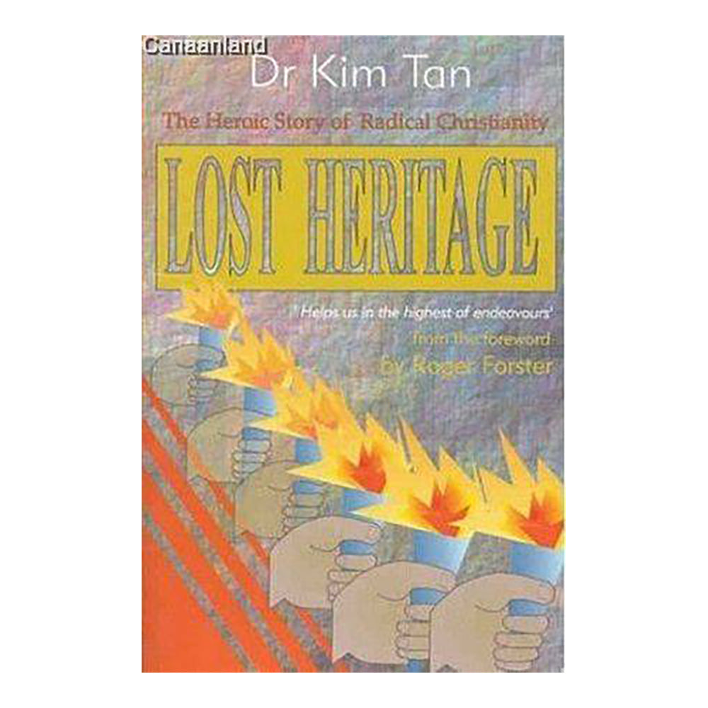 Lost Heritage: The Heroic Story Of Radical Christianity by Dr Kim Tan