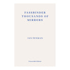 Fassbinder Thousands of Mirrors by Ian Penman