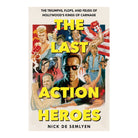 The Last Action Heroes: The Triumphs, Flops, and Feuds of Hollywood's Kings of Carnage by Nick de Semlyen